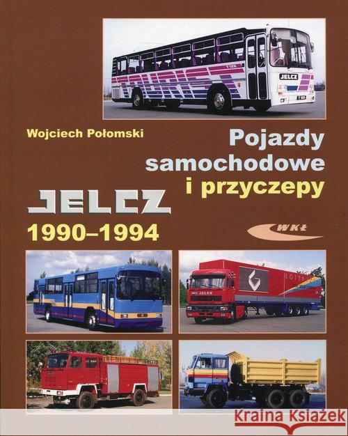 Pojazdy samochodowe i przyczepy Jelcz 1990-1994 Połomski Wojciech 9788320619751 Wydawnictwa Komunikacji i Łączności WKŁ - książka