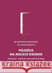 Pójdźcie na miejsce osobne Krzysztof Grzywocz, Jacek Prusak SJ 9788327719744 WAM - książka