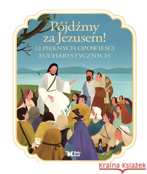 Pójdźmy za Jezusem! 12 pięknych opowieści.. Francine Bay - Hengjing Zang 9788375533125 Biały Kruk - książka