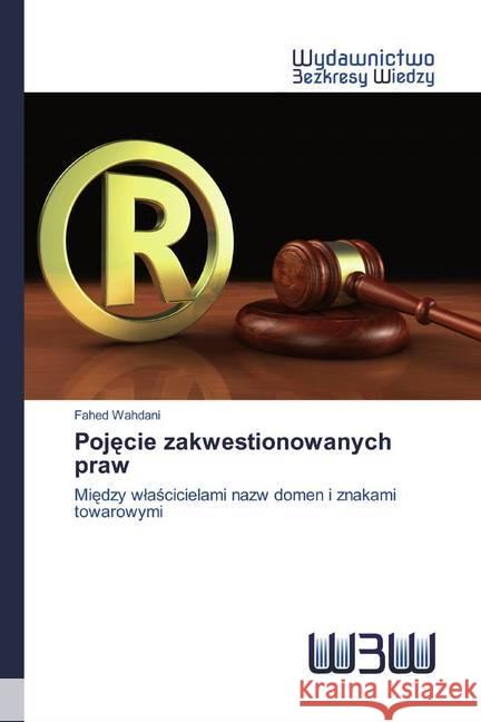 Pojecie zakwestionowanych praw : Miedzy wlascicielami nazw domen i znakami towarowymi Wahdani, Fahed 9786202447942 Wydawnictwo Bezkresy Wiedzy - książka