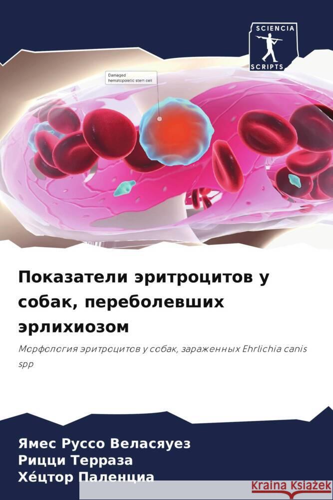 Pokazateli äritrocitow u sobak, perebolewshih ärlihiozom Russo Velasquez, Yames, Terraza, Ricci, Palencia, Héctor 9786206356011 Sciencia Scripts - książka
