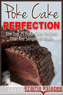 Poke Cake Perfection: The Top 25 Poke Cake Recipes That Are Simple to Make Fredrick McCann 9781512096316 Createspace - książka