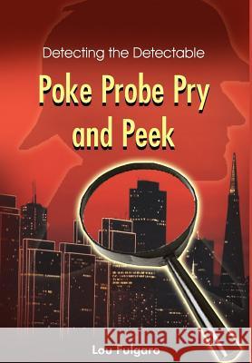 Poke Probe Pry and Peek: Detecting the Detectable Fulgaro, Lou 9781418420932 Authorhouse - książka