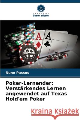 Poker-Lernender: Verstärkendes Lernen angewendet auf Texas Hold'em Poker Passos, Nuno 9786208458850 Verlag Unser Wissen - książka