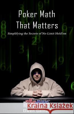 Poker Math That Matters: Simplifying the Secrets of No-Limit Hold'em Owen Gaines 9780615397450 Qtip Poker Publishing - książka