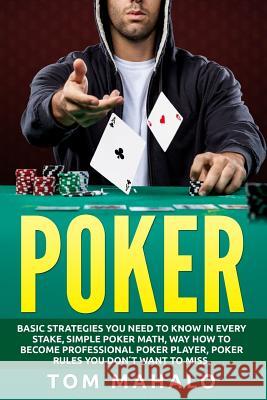 Poker: Poker How To Win, Basic Strategies You Need To Know In Every Stake, Simple Mahalo, Tom 9781533054050 Createspace Independent Publishing Platform - książka