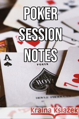 Poker Session Notes: Log Sessions, Notes on Players, Tenancies, Rake, Tournaments Profitable Poker 9781095161005 Independently Published - książka