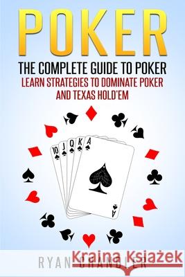 Poker: The Complete Guide To Poker - Learn Strategies To Dominate Poker And Texas Hold'em Ryan Chandler 9781952117671 Fighting Dreams Productions Inc - książka