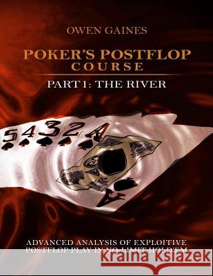 Poker's Postflop Course Part 1: Advanced Analysis of Exploitive Postflop Play in No-Limit Hold'em: The River Owen Gaines 9780984850327 Qtip Poker Publishing - książka