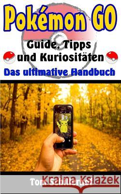 Pokémon GO - Guide, Tipps und Kuriositäten: Das ultimative Handbuch Schillerhof, Tom 9781535595582 Createspace Independent Publishing Platform - książka