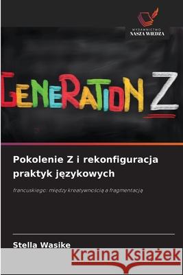 Pokolenie Z i rekonfiguracja praktyk jezykowych Wasike, Stella 9786206833772 Wydawnictwo Nasza Wiedza - książka