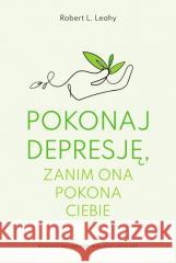 Pokonaj depresję, zanim ona pokona ciebie Robert L. Leahy 9788323353218 Wydawnictwo Uniwersytetu Jagiellońskiego - książka