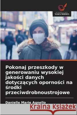 Pokonaj przeszkody w generowaniu wysokiej jakosci danych dotyczacych opornosci na srodki przeciwdrobnoustrojowe Agnello, Danielle Marie 9786202330879 Wydawnictwo Nasza Wiedza - książka