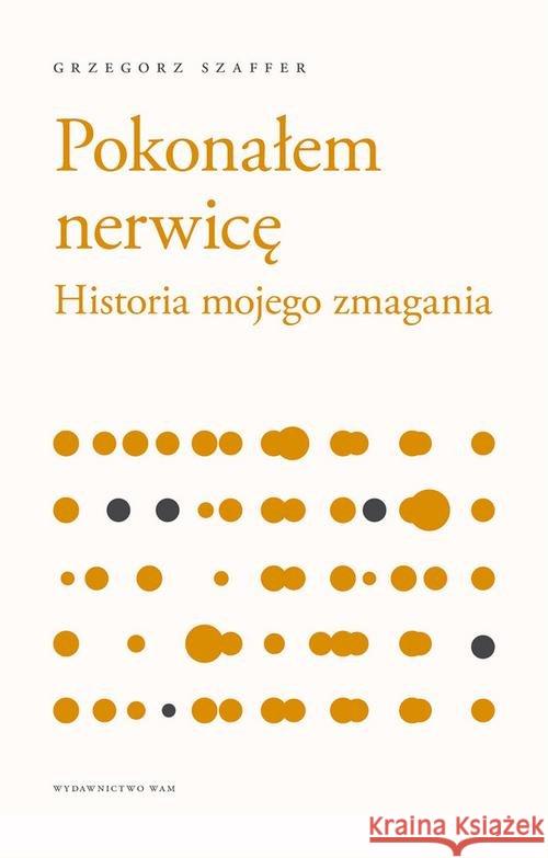 Pokonałem nerwicę. Historia mojego zmagania w.2 Szaffer Grzegorz 9788327717122 WAM - książka