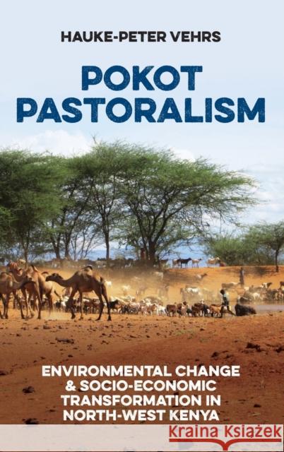 Pokot Pastoralism: Environmental Change and Socio-Economic Transformation in North-West Kenya Hauke-Peter Vehrs Michael Bollig Detlef M 9781847012968 James Currey - książka