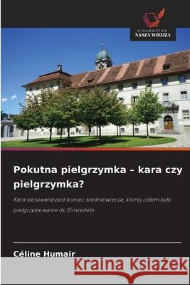 Pokutna pielgrzymka - kara czy pielgrzymka? Humair, Céline 9786203843132 Wydawnictwo Nasza Wiedza - książka