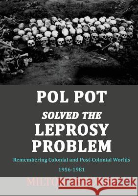 Pol Pot Solved the Leprosy Problem: Remembering Colonial and Post-Colonial Worlds 1956-1981 Milton Osborne 9781925501803 Connor Court Publishing Pty Ltd - książka