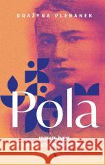 Pola. Ukryte życie Apolonii Machczyńskiej-Świątek Grażyna Plebanek 9788383803395 Agora - książka