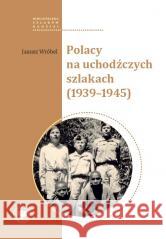 Polacy na uchodźczych szlakach (1939-1945) Janusz Wróbel 9788383760360 IPN - książka