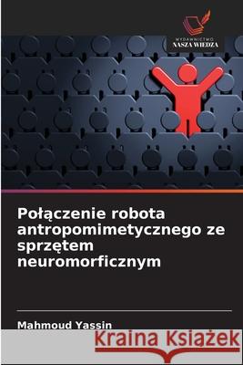 Polaczenie robota antropomimetycznego ze sprzetem neuromorficznym Yassin, Mahmoud 9786206764984 Wydawnictwo Nasza Wiedza - książka
