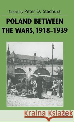 Poland Between the Wars, 1918-1939 Stachura, Peter D. 9780333736807 Palgrave Macmillan - książka