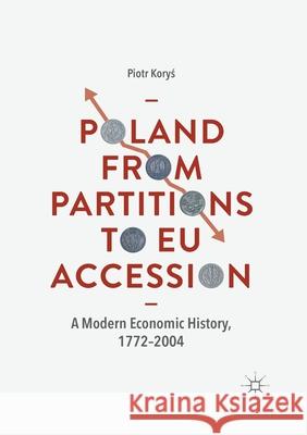 Poland from Partitions to Eu Accession: A Modern Economic History, 1772-2004 Koryś, Piotr 9783030404345 Palgrave MacMillan - książka