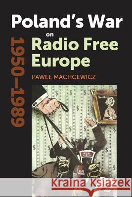 Poland's War on Radio Free Europe, 1950-1989 Pawel Machcewicz 9780804792387 Stanford University Press - książka