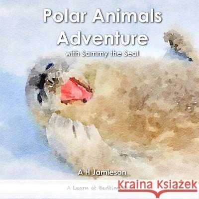 Polar Animals Adventure: with Sammy the Seal Jamieson, A. H. 9781534978621 Createspace Independent Publishing Platform - książka