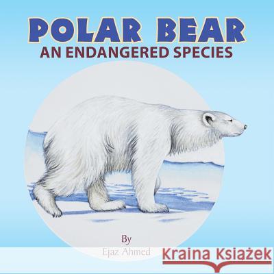 Polar Bear: An endangered species Ahmed, Ejaz 9781503538238 Xlibris Corporation - książka