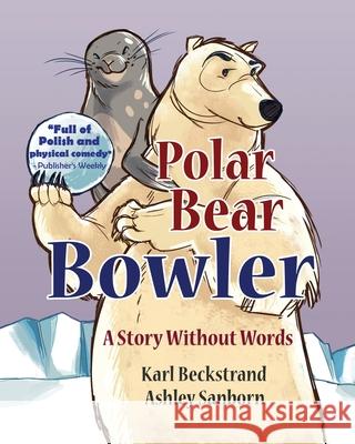 Polar Bear Bowler: A Story Without Words Karl Beckstrand, Ashley Sanborn 9780692220962 Premio Publishing & Gozo Books, LLC - książka