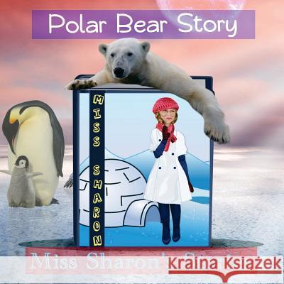 Polar Bear Story: Miss Sharon's Stories Miss Sharon 9781523479504 Createspace Independent Publishing Platform - książka