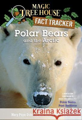 Polar Bears and the Arctic: A Nonfiction Companion to Magic Tree House #12: Polar Bears Past Bedtime Osborne, Mary Pope 9780375832222 Stepping Stone Books (NY) - książka