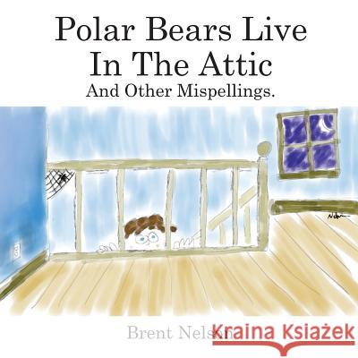 Polar Bears Live In The Attic and other Mispellings Brent Nelson 9781986422048 Createspace Independent Publishing Platform - książka