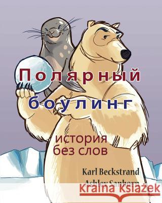 Polar Bowlers: A Story Without Words Karl Beckstrand Ashley Sanborn 9781503248595 Createspace Independent Publishing Platform - książka