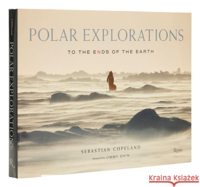 Polar Explorations: To the Ends of the Earth Sebastian Copeland Jimmy Chin 9780847870875 Rizzoli International Publications - książka