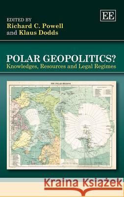 Polar Geopolitics?: Knowledges, Resources and Legal Regimes Richard C. Powell Klaus Dodds  9781781009406 Edward Elgar Publishing Ltd - książka