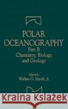 Polar Oceanography: Chemistry, Biology, and Geology Smith Jr, Walker O. 9780126530322 Academic Press