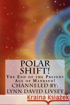 Polar Shift!: The End of the Present Age of Mankind! MR Lynn David Livsey 9781468095968 Createspace - książka