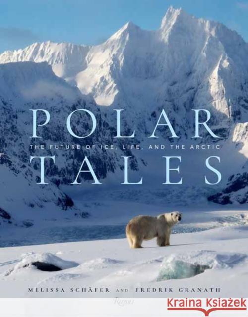 Polar Tales: Future of Ice, Life, and the Arctic, The Schaefer, Melissa 9780789341594 Rizzoli International Publications - książka