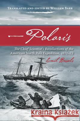 Polaris: The Chief Scientist's Recollections of the American North Pole Expedition, 1871-73 Emil Bessels William Barr 9781552388754 University of Calgary Press - książka