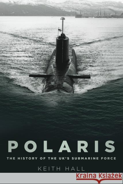 Polaris: The History of the UK's Submarine Force Keith Hall 9780752451770 The History Press Ltd - książka