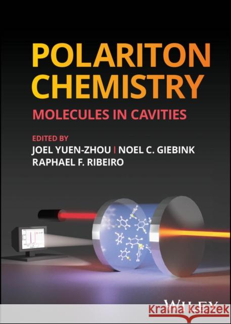 Polariton Chemistry: Molecules in Cavities Joel Yuen-Zhou Noel C. Giebink Raphael F. Ribeiro 9781119783299 Wiley - książka