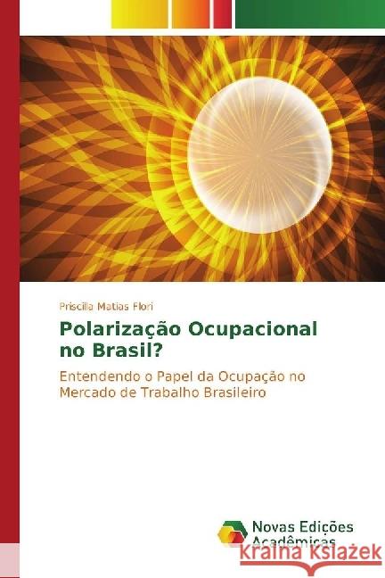 Polarização Ocupacional no Brasil? : Entendendo o Papel da Ocupação no Mercado de Trabalho Brasileiro Matias Flori, Priscilla 9783330998841 Novas Edicioes Academicas - książka