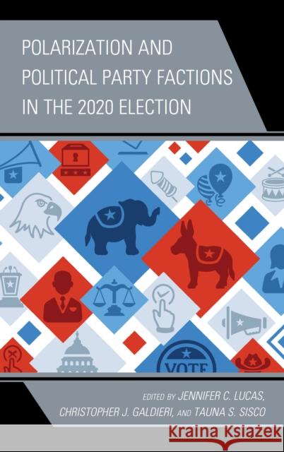 Polarization and Political Party Factions in the 2020 Election Jennifer C. Lucas Christopher J. Galdieri Tauna S. Sisco 9781666906981 Lexington Books - książka