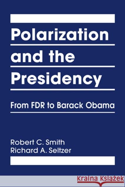 Polarization and the Presidency From FDR to Barack Obama Smith, Robert C.|||Seltzer, Richard A. 9781626372283  - książka