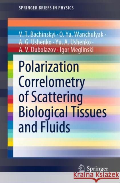 Polarization Correlometry of Scattering Biological Tissues and Fluids V. T. Bachinskyi O. Ya Wanchulyak A. G. Ushenko 9789811526275 Springer - książka