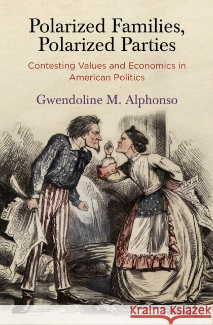 Polarized Families, Polarized Parties: Contesting Values and Economics in American Politics Gwendoline M. Alphonso 9781512829655 University of Pennsylvania Press - książka
