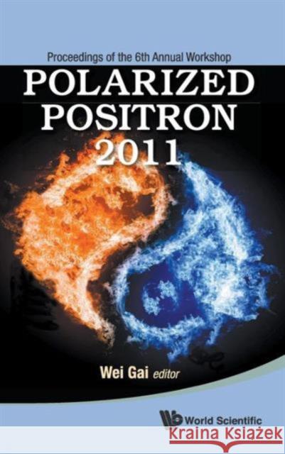 Polarized Positron 2011 - Proceedings of the 6th Annual Workshop Gai, Wei 9789814401036 World Scientific Publishing Company - książka