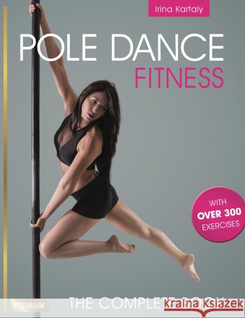 Pole Dance Fitness: The Complete Book Irina Kartaly 9781782551263 Meyer & Meyer Media - książka