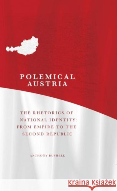 Polemical Austria : The Rhetorics of National Identity from Empire to the Second Republic Anthony Bushell 9780708326046  - książka